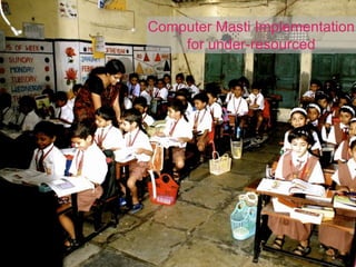 Computer Masti Implementation
    for under-resourced
 