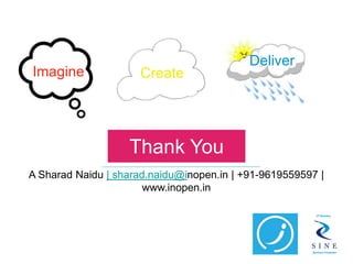 Deliver
Imagine              Create




                   Thank You
A Sharad Naidu | sharad.naidu@inopen.in | +91-9619559597 |
                       www.inopen.in
 