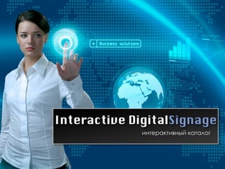 Interactive DigitalSignage
интерактивный каталог
 