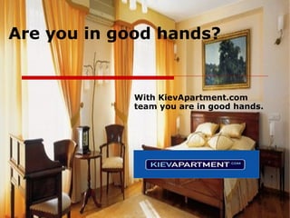 Are you in good hands?   With KievApartment.com team you are in good hands.   
