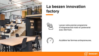 Accélérer les femmes entrepreneures.
Lancer notre premier programme
d’intrapreneuriat mixte en partenariat
avec 50inTech.
La beezen innovation
factory
 