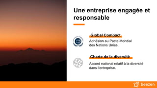 Accord national relatif à la diversité
dans l’entreprise.
Adhésion au Pacte Mondial
des Nations Unies.
Global Compact
Charte de la diversité
Une entreprise engagée et
responsable
 