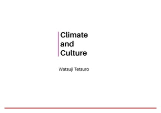 Climate
and
Culture
Watsuji Tetsuro
 
