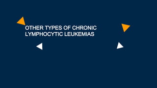OTHER TYPES OF CHRONIC
LYMPHOCYTIC LEUKEMIAS
 