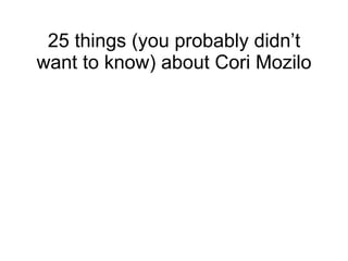 25 things (you probably didn’t want to know) about Cori Mozilo 