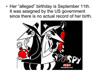 Her “alleged” birthday is September 11th. It was assigned by the US government since there is no actual record of her birth.  