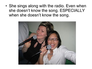 She sings along with the radio. Even when she doesn’t know the song. ESPECIALLY when she doesn’t know the song. 
