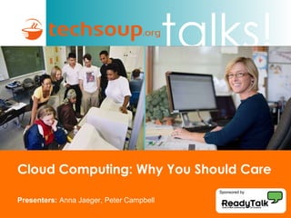 Cloud Computing: Why You Should Care Presenters:  Anna Jaeger, Peter Campbell Sponsored by 