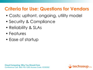 Criteria for Use: Questions for Vendors Costs: upfront, ongoing, utility model  Security & Compliance Reliability & SLAs Features  Ease of startup  