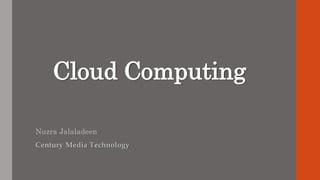 Cloud Computing
Nuzra Jalaladeen
Century Media Technology
 