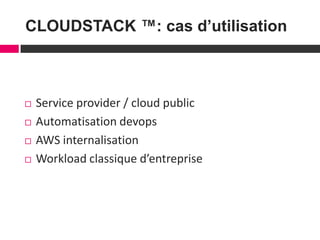 7
CLOUDSTACK ™: cas d’utilisation
 Service provider / cloud public
 Automatisation devops
 AWS internalisation
 Workload classique d’entreprise
 