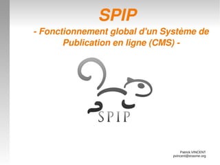 SPIPSPIP
­ Fonctionnement global d'un Système de ­ Fonctionnement global d'un Système de 
Publication en ligne (CMS) ­Publication en ligne (CMS) ­
Patrick VINCENT
pvincent@erasme.org
 