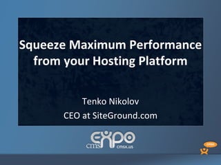 Squeeze Maximum Performance
  from your Hosting Platform

          Tenko Nikolov
      CEO at SiteGround.com
 