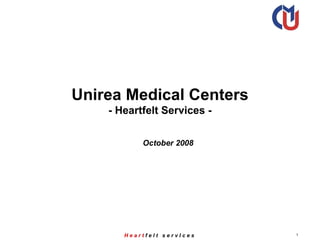 Unirea Medical Centers
    - Heartfelt Services -

           October 2008




       Heartfelt servIces    1
 