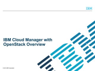 IBM Cloud Manager with 
OpenStack Overview 
© 2014 IBM Corporation 
 