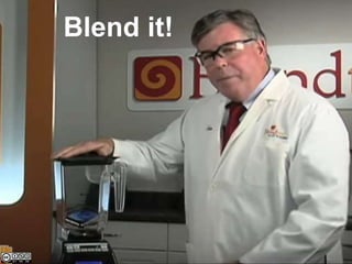 Blend it!
 
