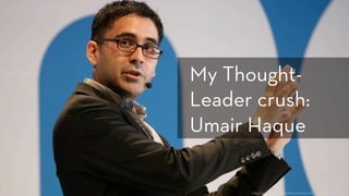 h p://www.ﬂickr.com/photos/nextconference/3504568830/
My Thought-
Leader crush:
Umair Haque
 