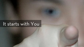 h p://www.ﬂickr.com/photos/siutou_amy/2306794554/
It starts with You
 