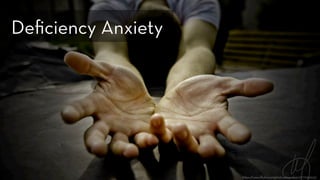 h ps://www.ﬂickr.com/photos/mazakar/2777932633/
Deﬁciency Anxiety
 