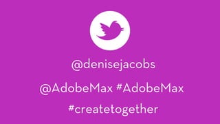 @denisejacobs
@AdobeMax #AdobeMax
#createtogether
 