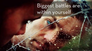 h ps://www.pexels.com/photo/thinking-environment-depressed-depression-54377/
Biggest ba les are
within yourself
 