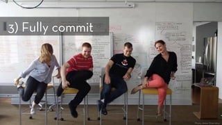 Photo: Jessie Shternshus
3) Fully commit 
 