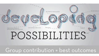 h p://www.ﬂickr.com/photos/opensourceway/5752191246/
Group contribution = best outcomes
 