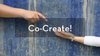 Co-Create!
h p://www.ﬂickr.com/photos/nogood/211873647/
 