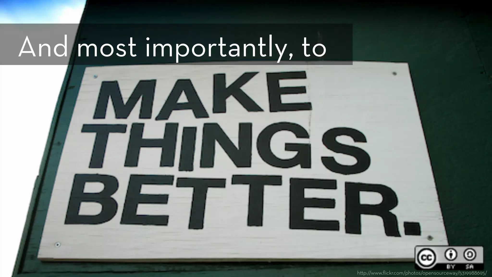 h p://www.ﬂickr.com/photos/opensourceway/5319988695/
And most importantly, to 
 