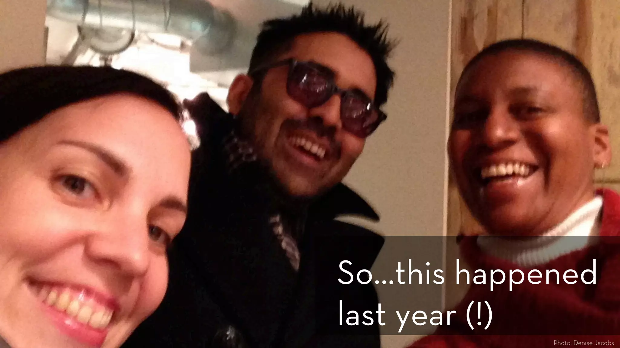 Photo: Denise Jacobs
So…this happened
last year (!)
 