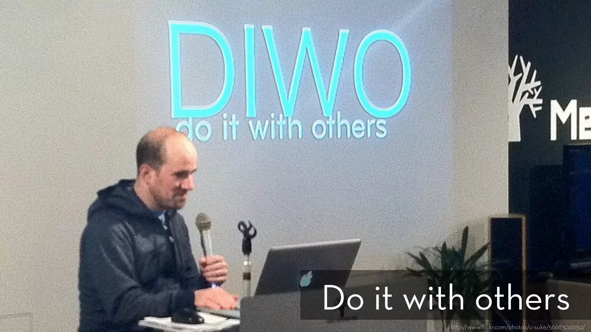 h p://www.ﬂickr.com/photos/u-suke/5668302030/
Do it with others 
 