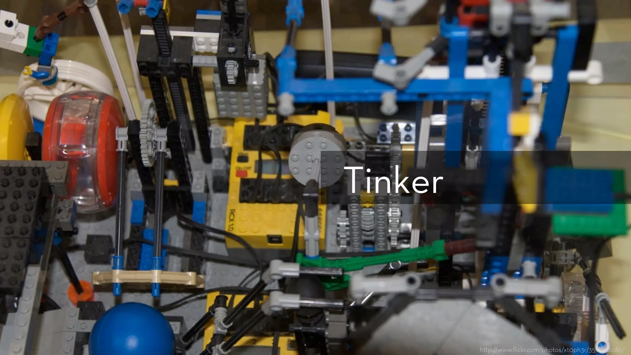 h p://www.ﬂickr.com/photos/xt0ph3r/3591236086/
Tinker
 