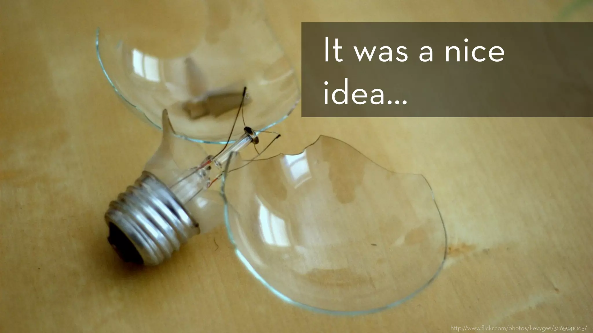 h p://www.ﬂickr.com/photos/kevygee/3265941065/
It was a nice
idea…
 