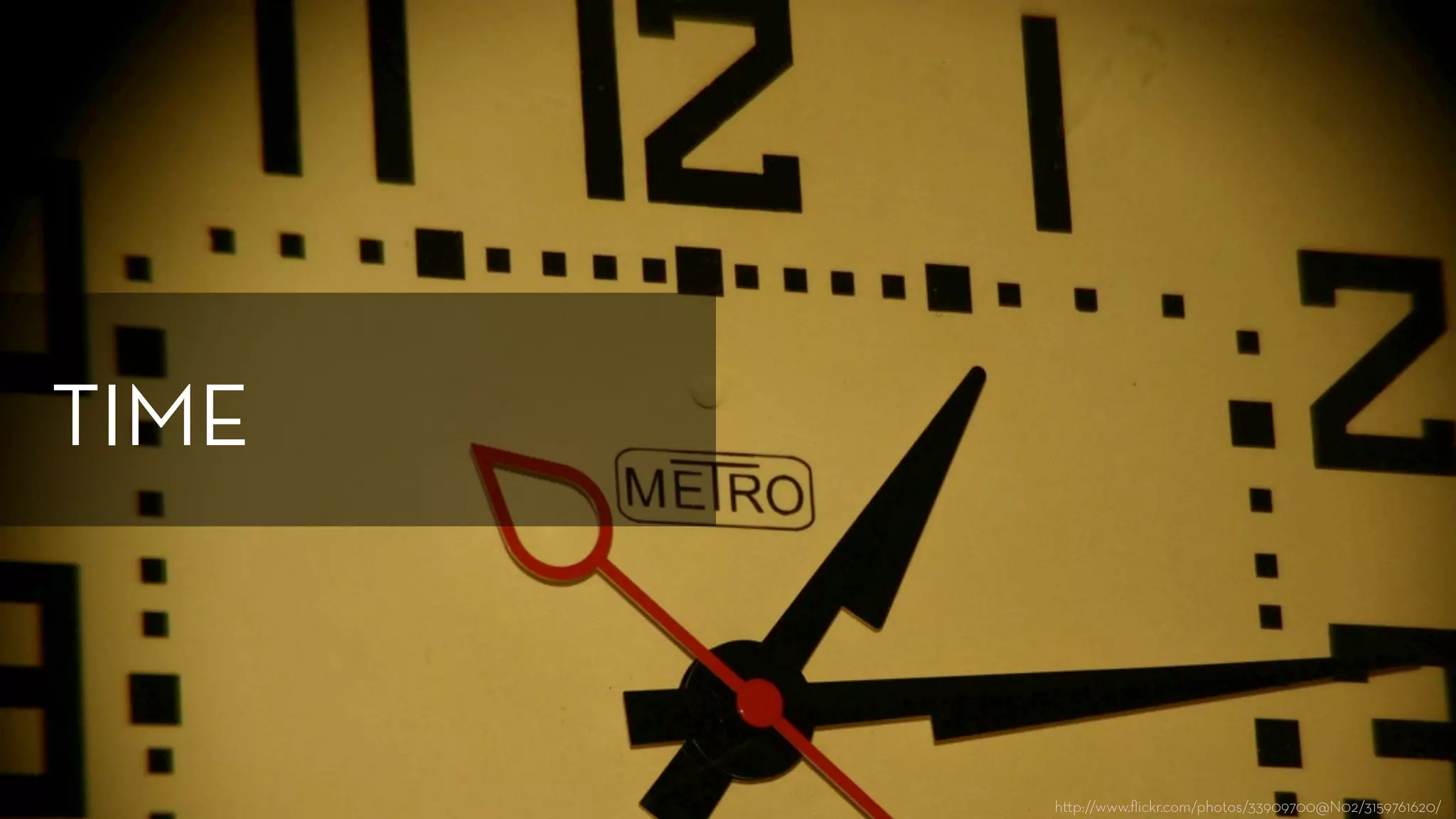 h p://www.ﬂickr.com/photos/33909700@N02/3159761620/
TIME
 