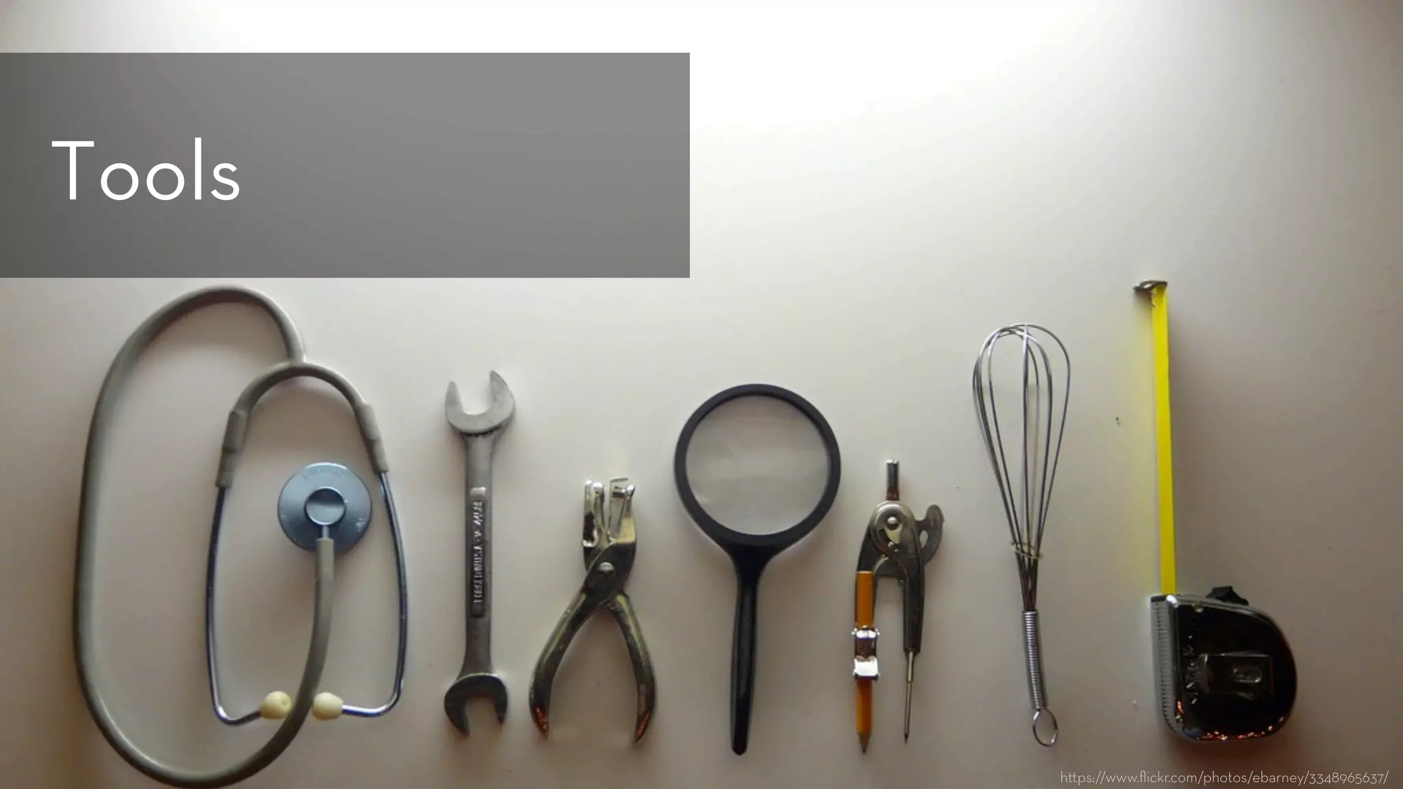 h ps://www.ﬂickr.com/photos/ebarney/3348965637/
Tools
 