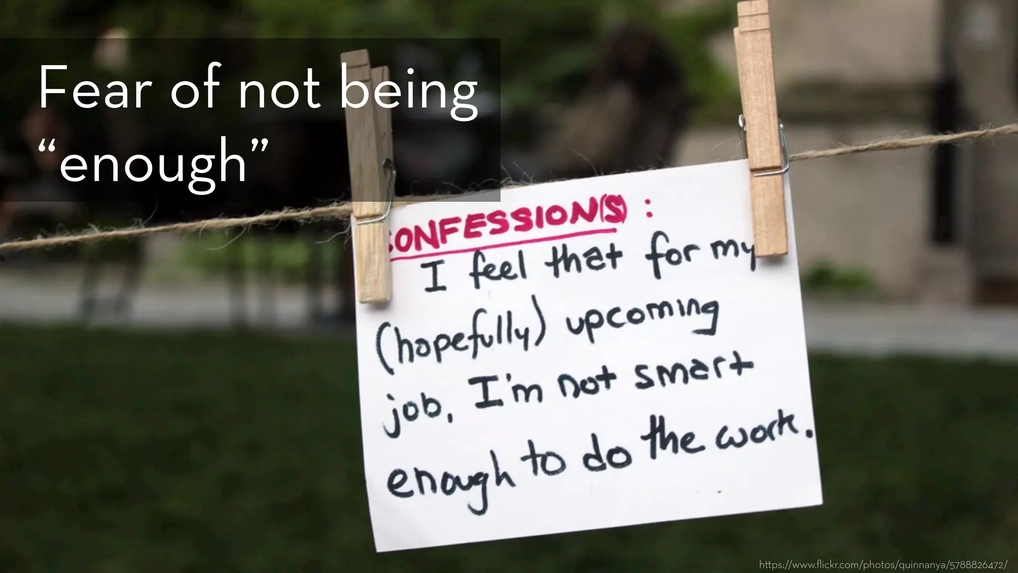 h ps://www.ﬂickr.com/photos/quinnanya/5788826472/
Fear of not being
“enough”
 