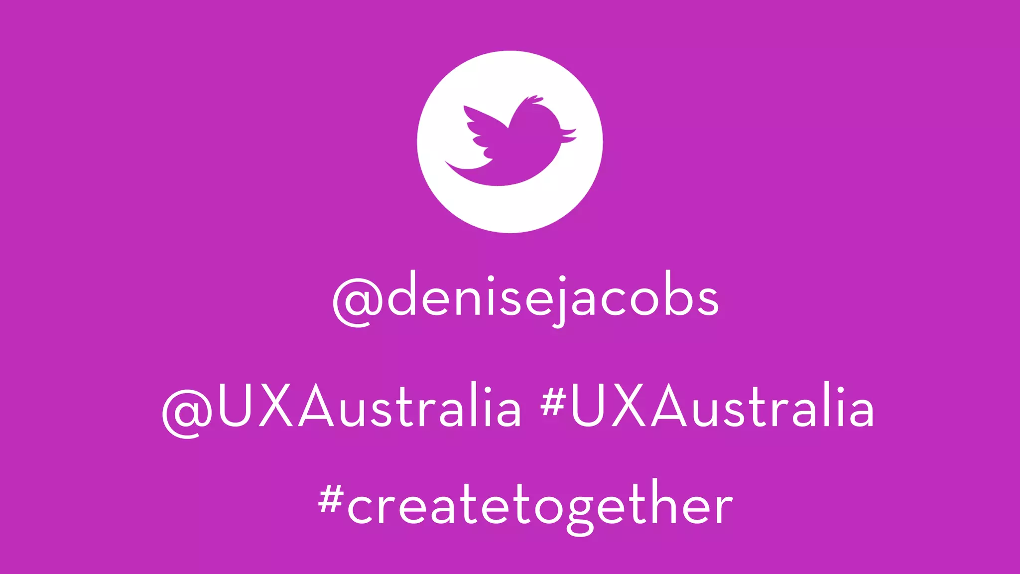 @denisejacobs
@UXAustralia #UXAustralia
#createtogether
 