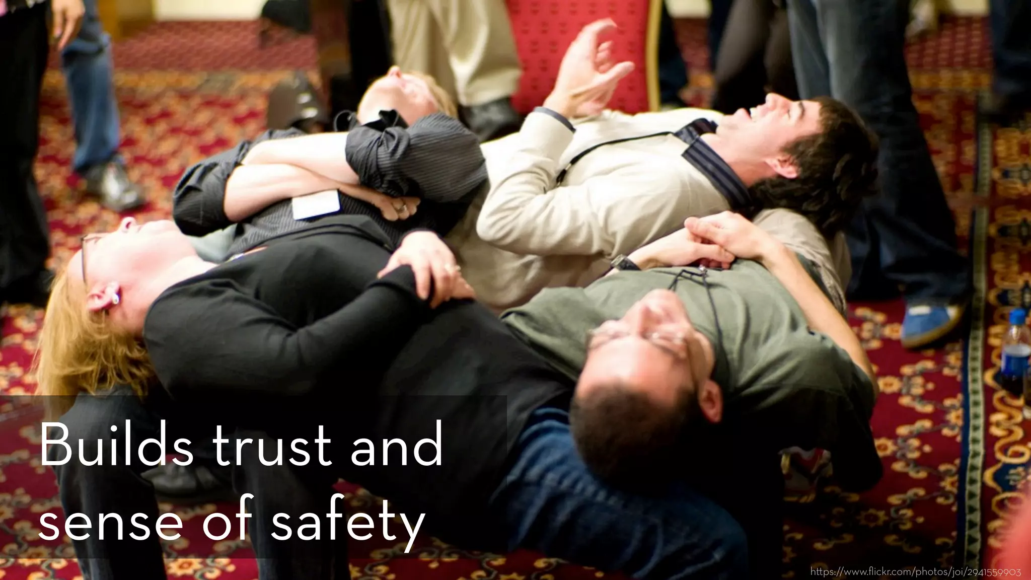h ps://www.ﬂickr.com/photos/joi/2941559903
Builds trust and
sense of safety
 