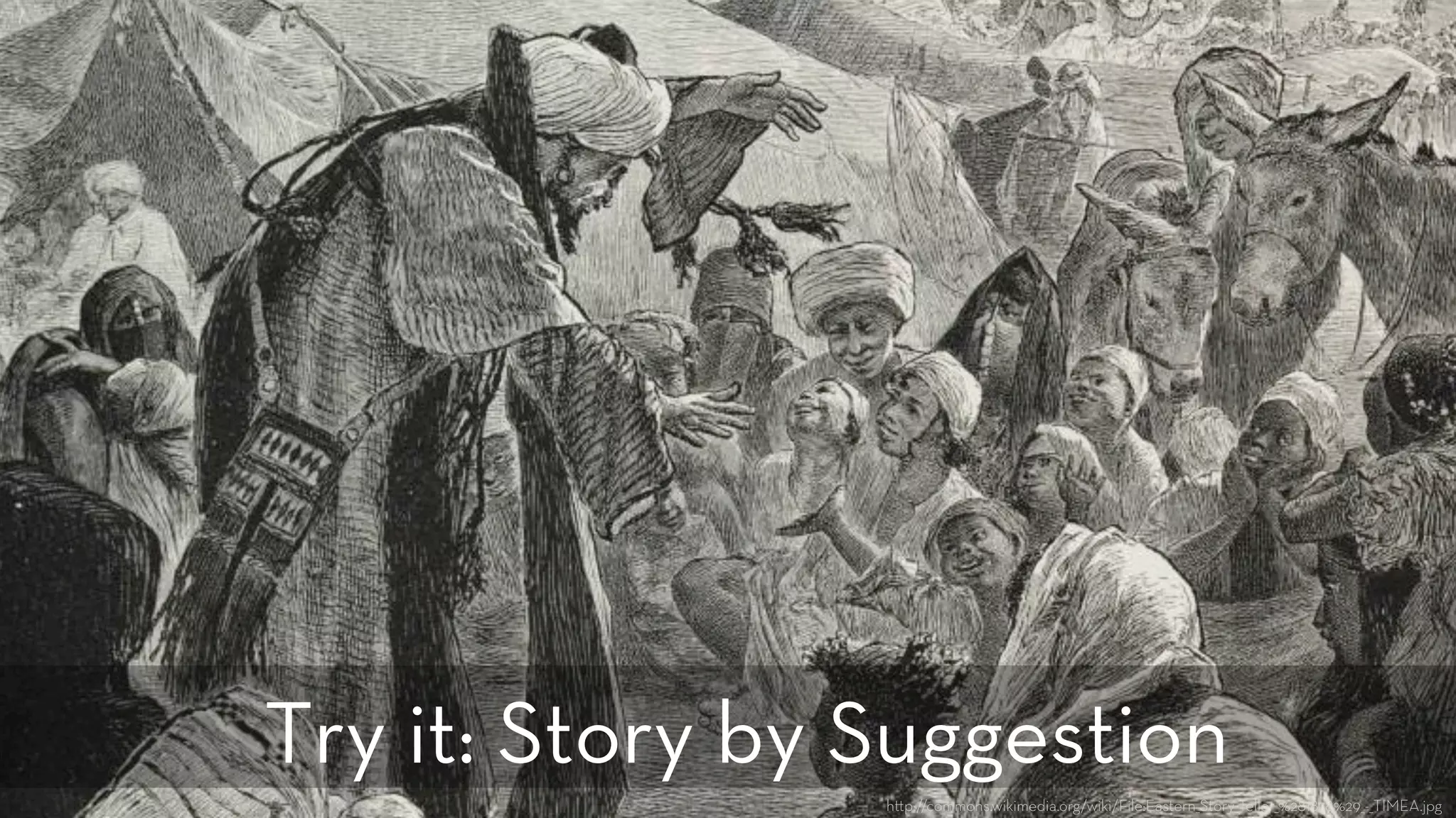 h p://commons.wikimedia.org/wiki/File:Eastern_Story_Teller_%281878%29_-_TIMEA.jpg
Try it: Story by Suggestion
 