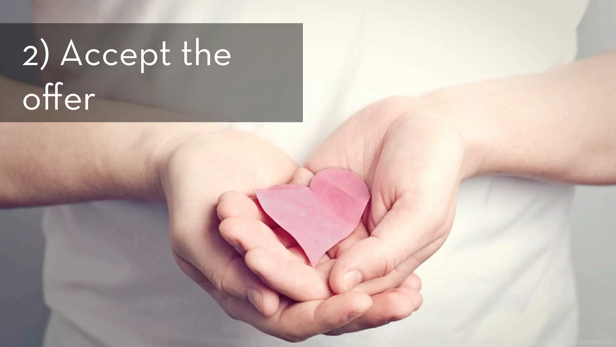 h ps://www.ﬂickr.com/photos/mcgraths/3277839203
2) Accept the
oﬀer
 