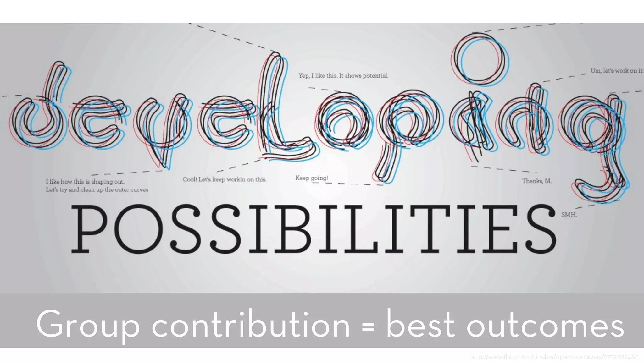 h p://www.ﬂickr.com/photos/opensourceway/5752191246/
Group contribution = best outcomes
 