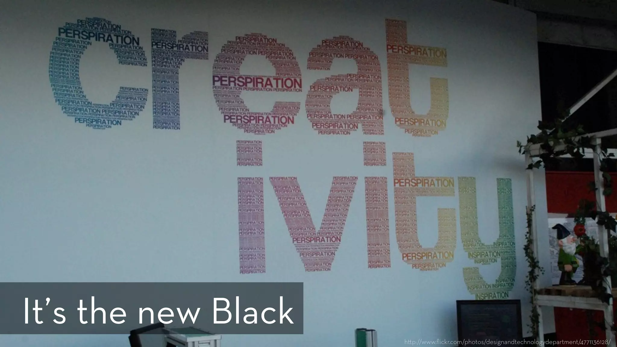 h p://www.ﬂickr.com/photos/designandtechnologydepartment/4771136128/
It’s the new Black
 