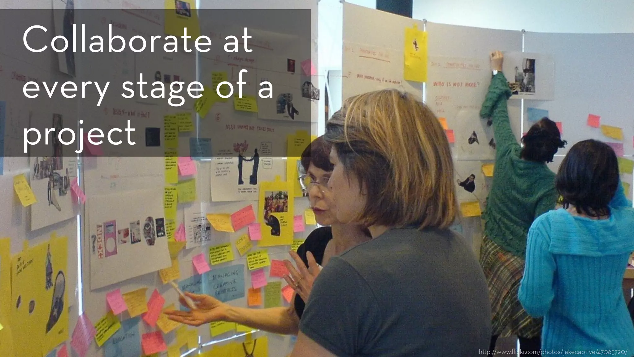 h p://www.ﬂickr.com/photos/jakecaptive/47065720/
Collaborate at
every stage of a
project
 