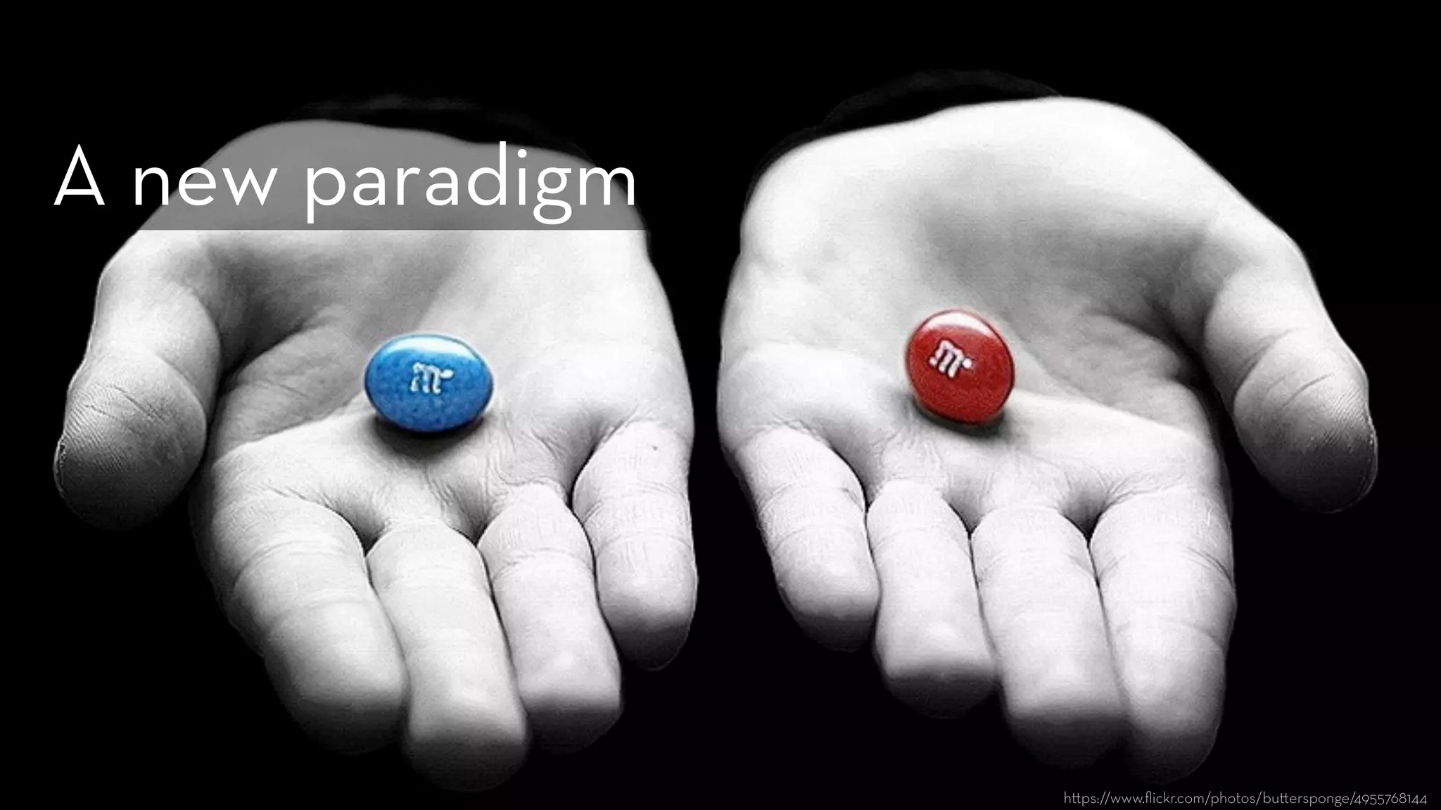 h ps://www.ﬂickr.com/photos/bu ersponge/4955768144
A new paradigm 
 