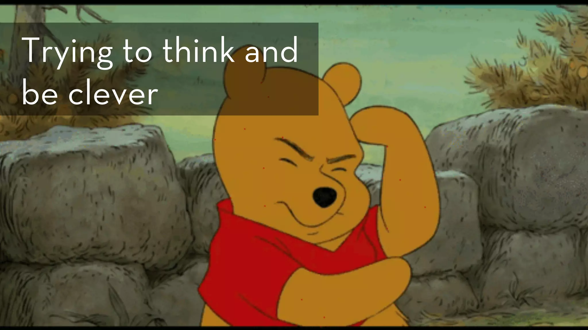 Trying to think and
be clever
 