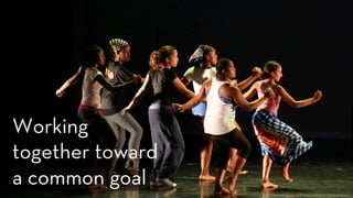 h p://www.ﬂickr.com/photos/ashleighb77/3682858416/
Working
together toward
a common goal
 
