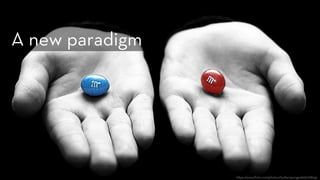 h ps://www.ﬂickr.com/photos/bu ersponge/4955768144
A new paradigm 
 