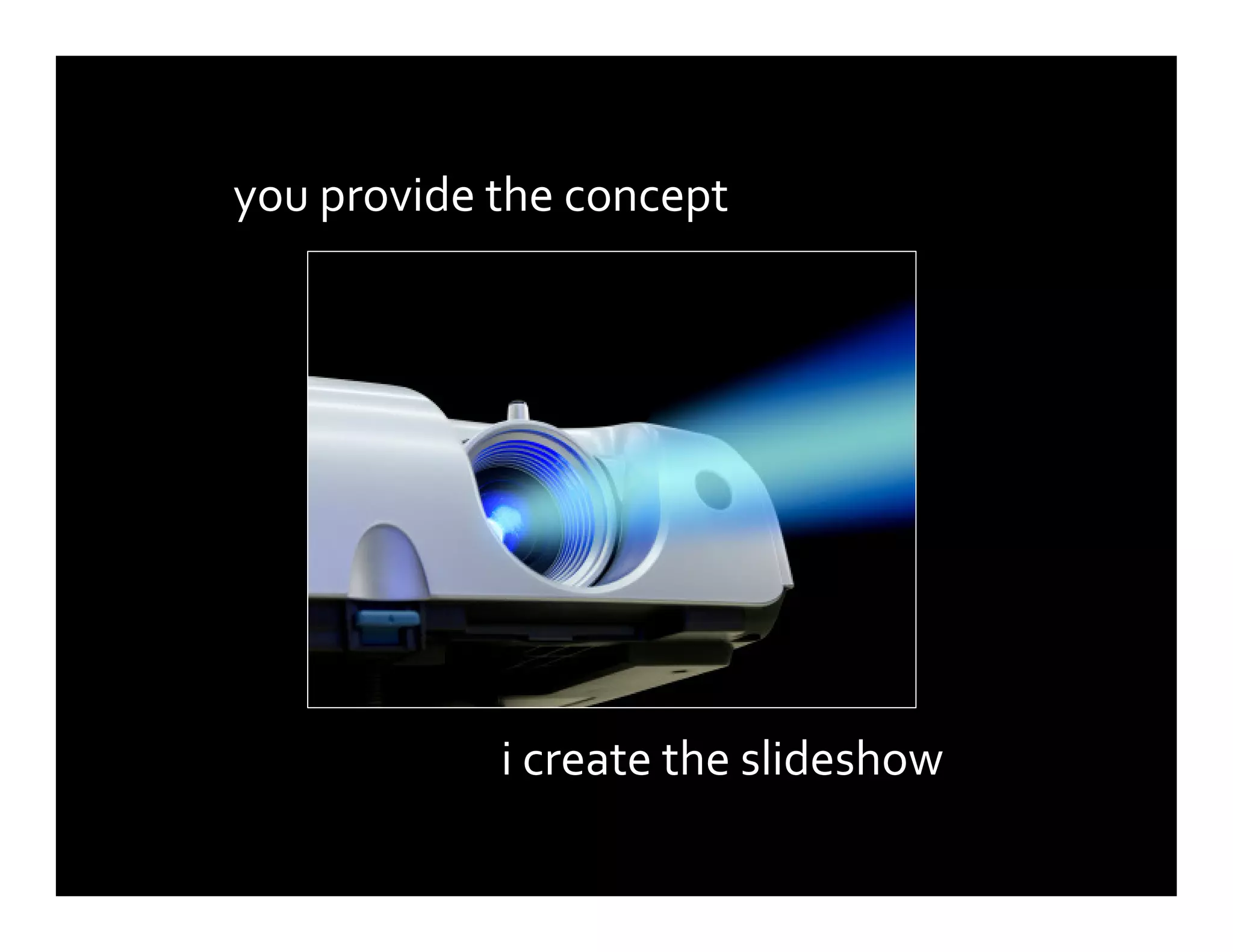 you provide the concept
i create the slideshow
 