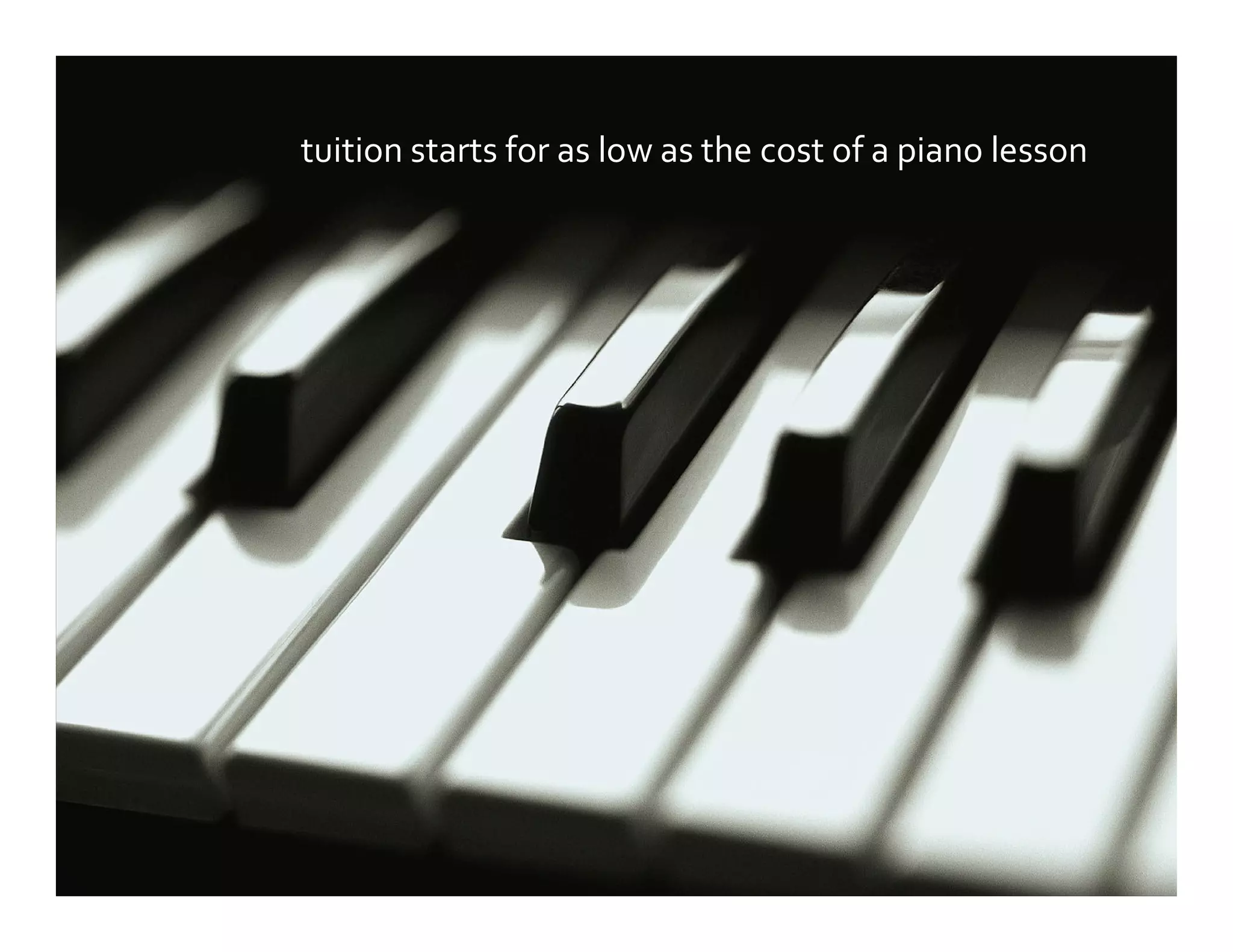tuition starts for as low as the cost of a piano lesson
 