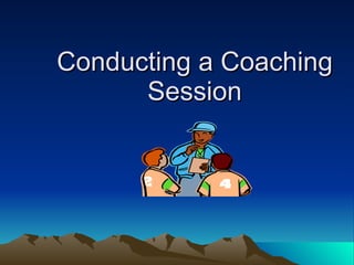 Conducting a Coaching
      Session
 
